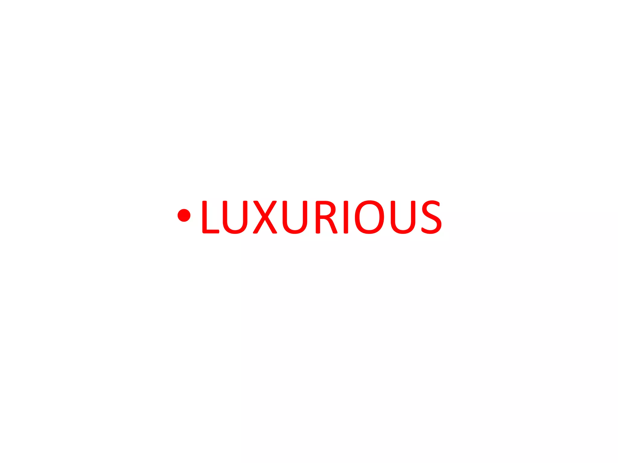 •LUXURIOUS
 