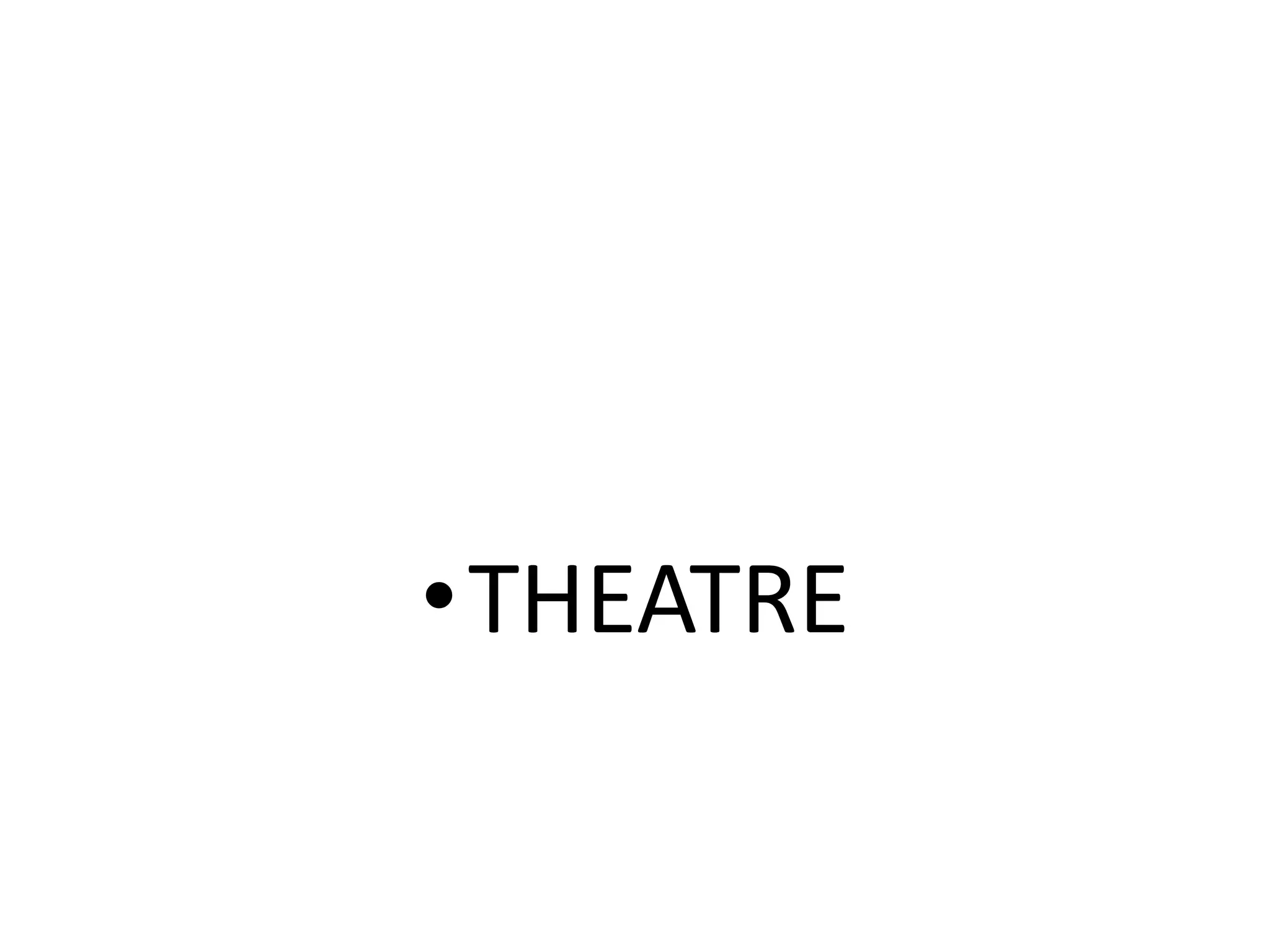 •THEATRE
 