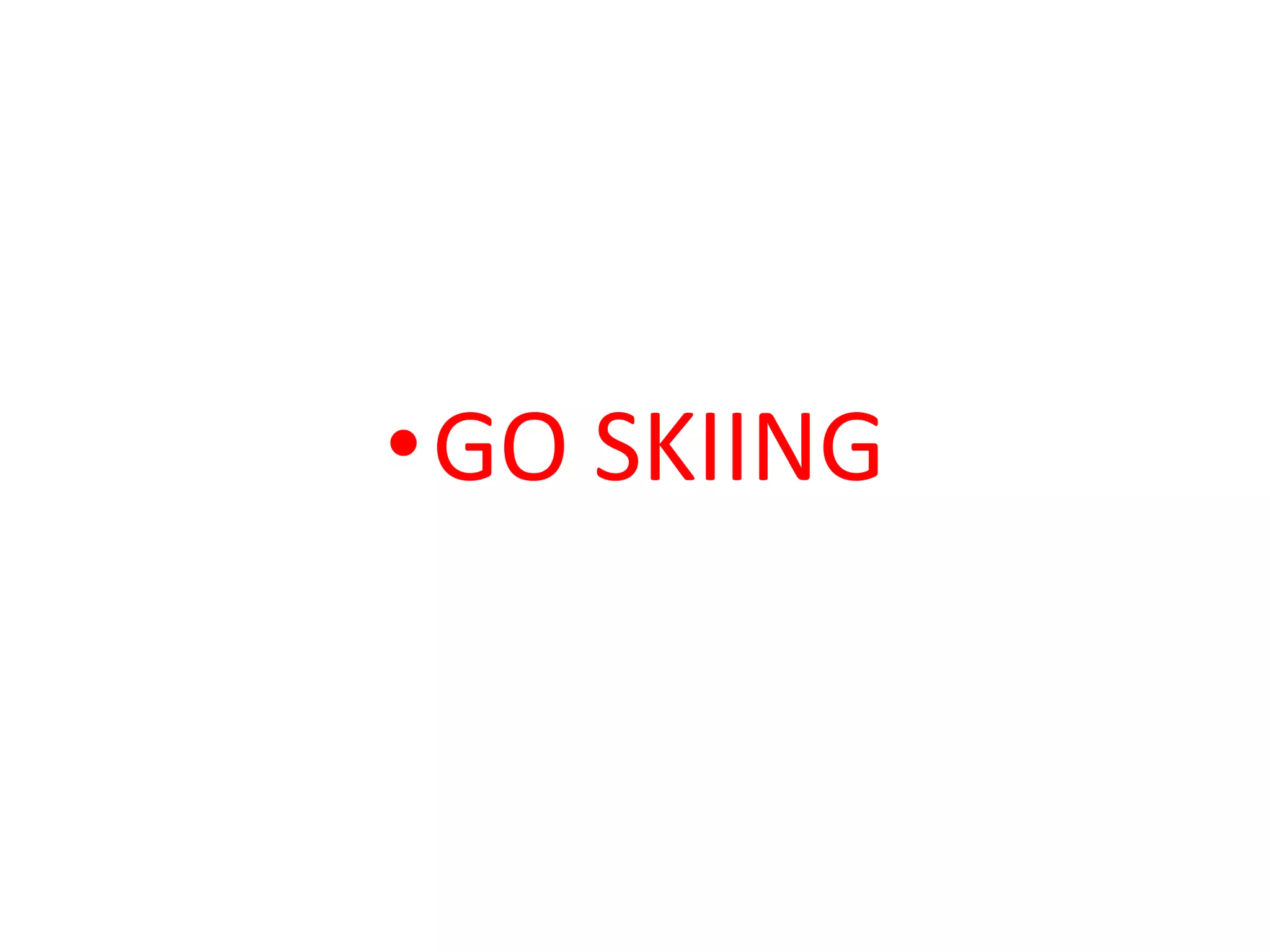 •GO SKIING
 