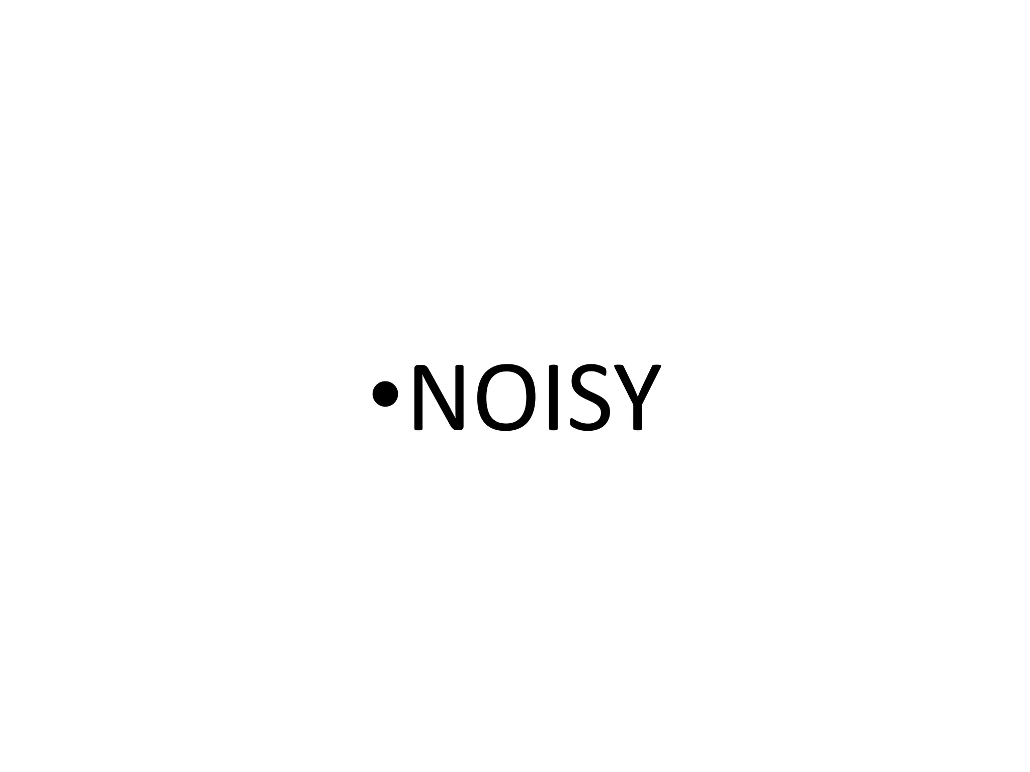•NOISY
 