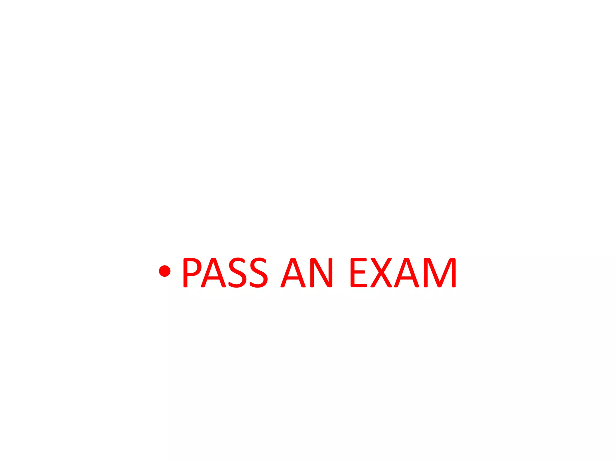 • PASS AN EXAM
 
