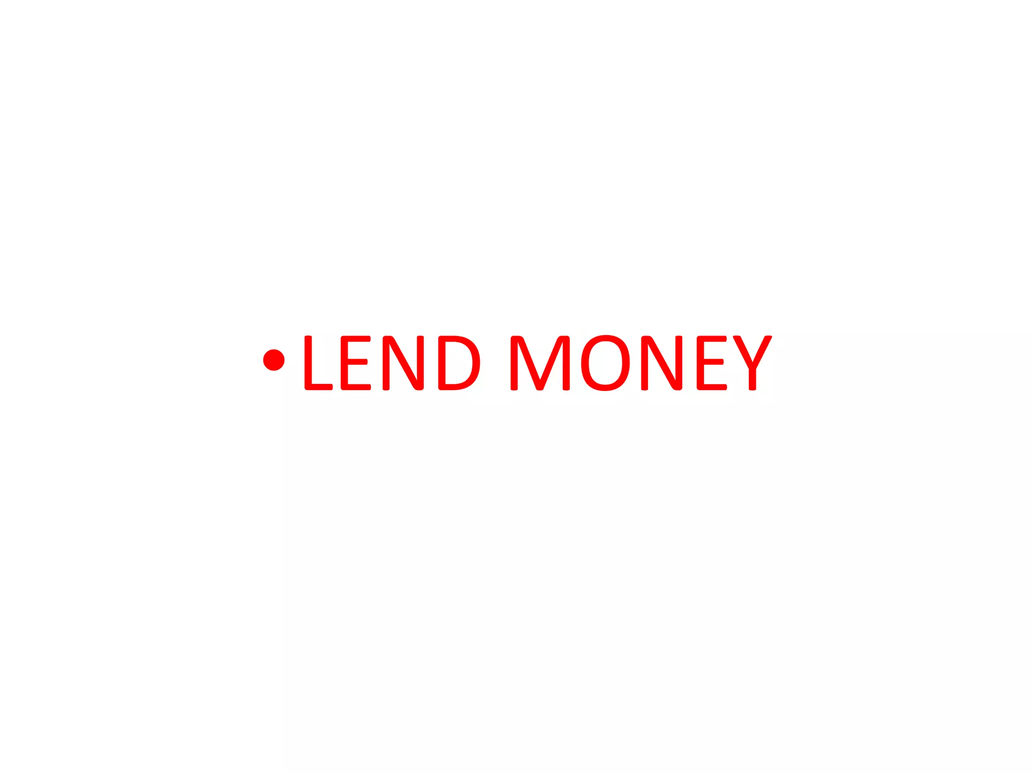 •LEND MONEY
 