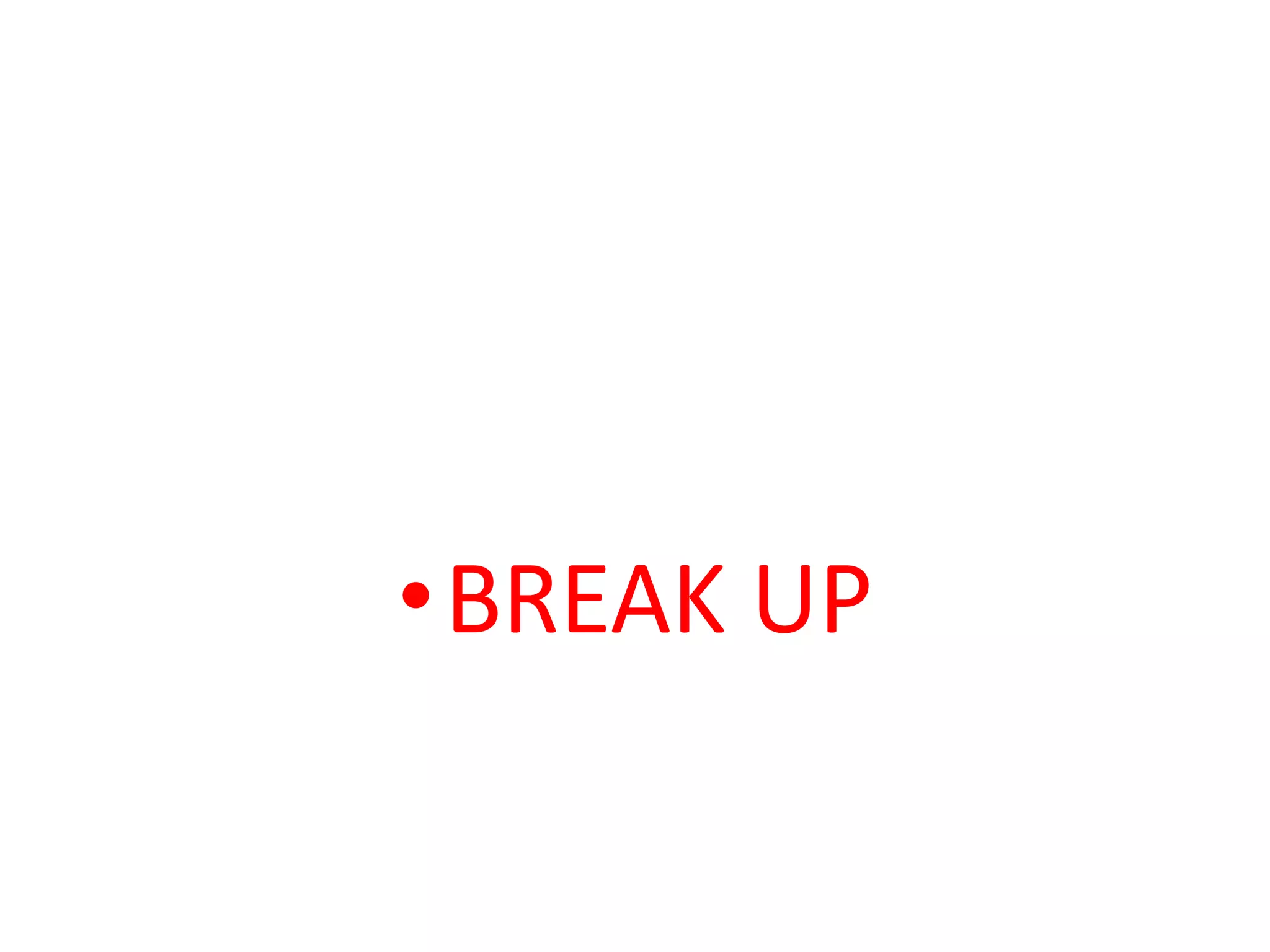 •BREAK UP
 