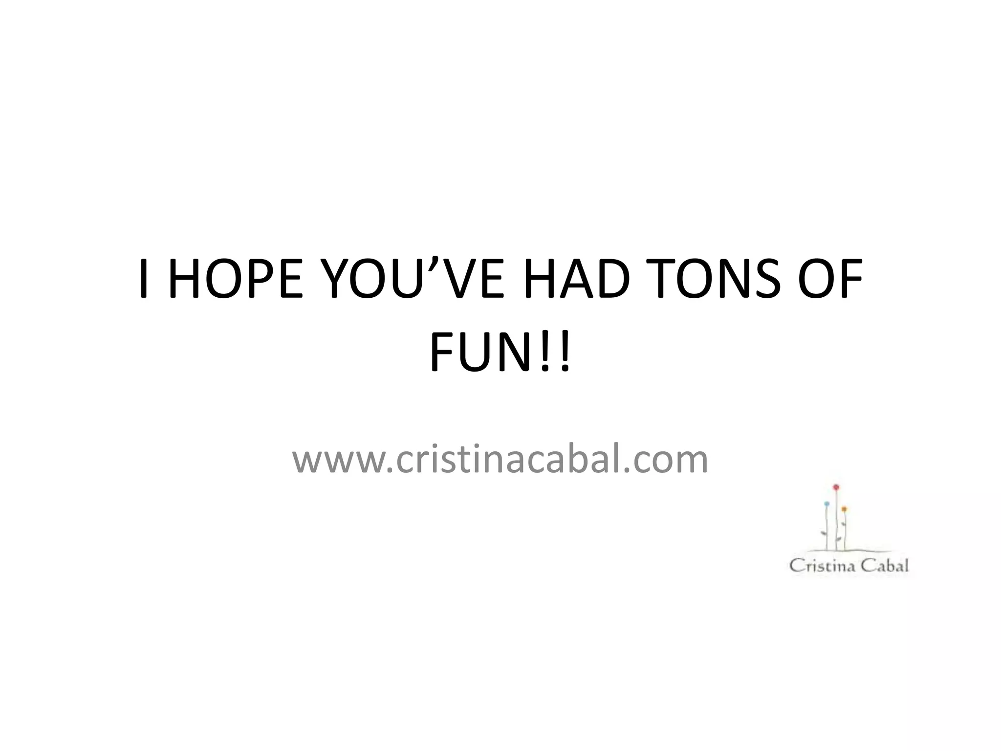 I HOPE YOU’VE HAD TONS OF
FUN!!
www.cristinacabal.com
 