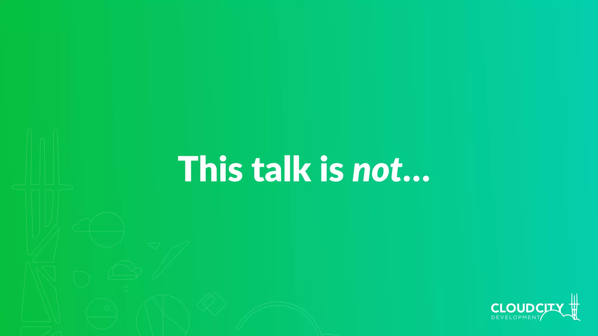 This talk is not…
 