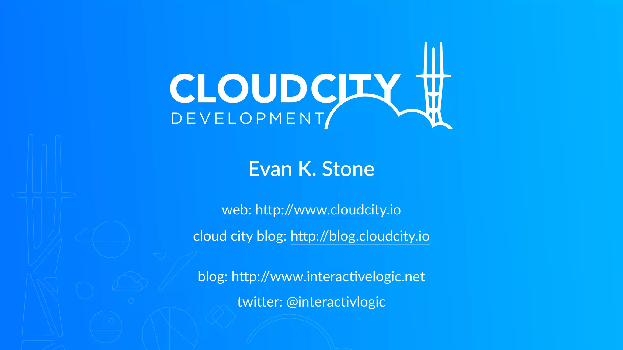 Evan K. Stone
web: h<p://www.cloudcity.io
cloud city blog: h<p://blog.cloudcity.io
blog: h<p://www.interac?velogic.net
twi<er: @interac?vlogic
 