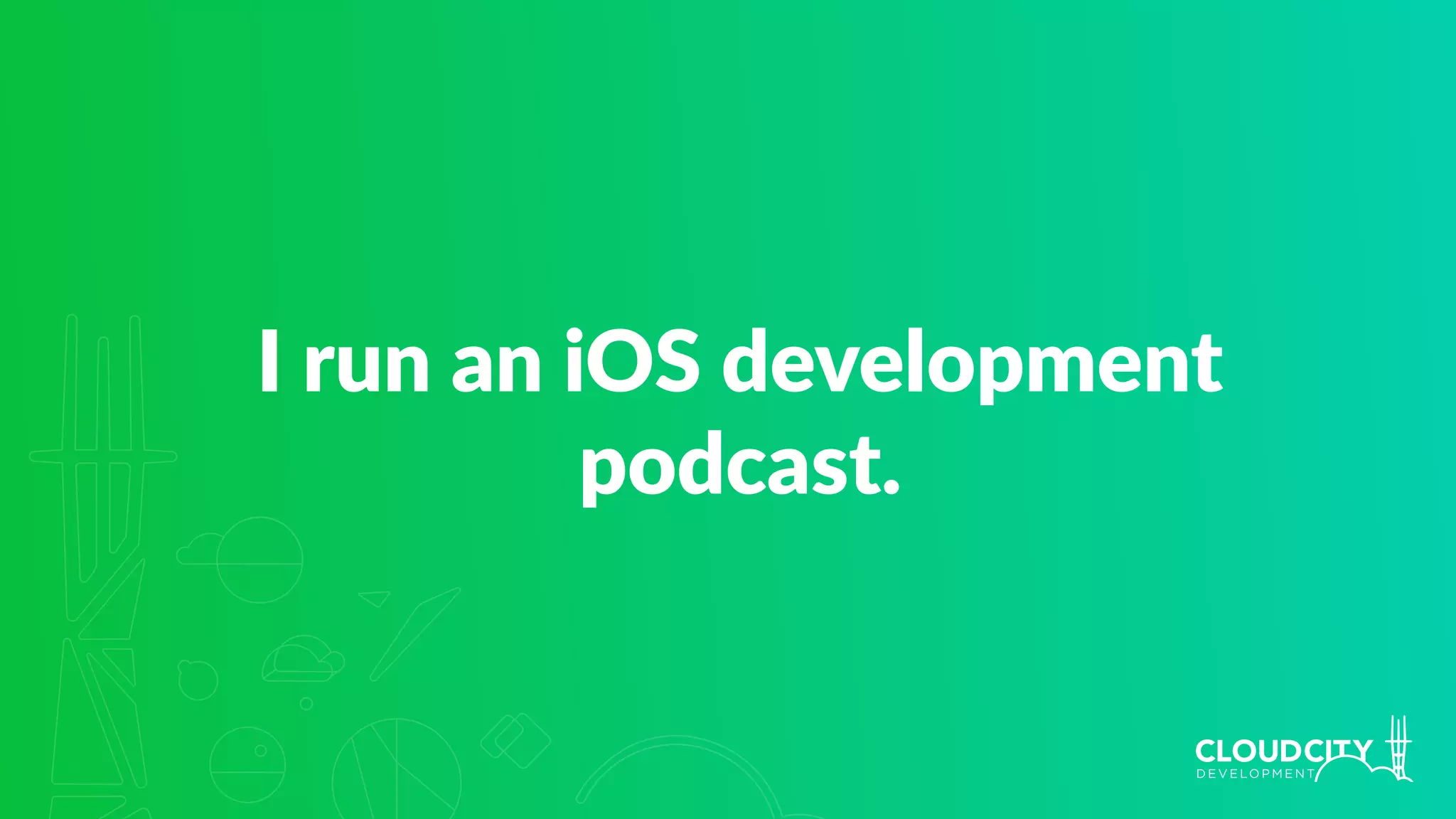 I run an iOS development
podcast.
 