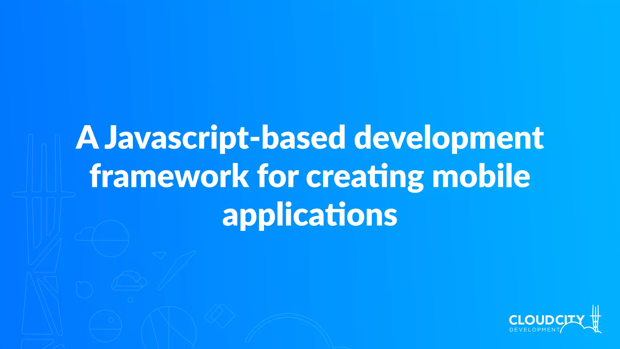 A Javascript-based development
framework for crea.ng mobile
applica.ons
 