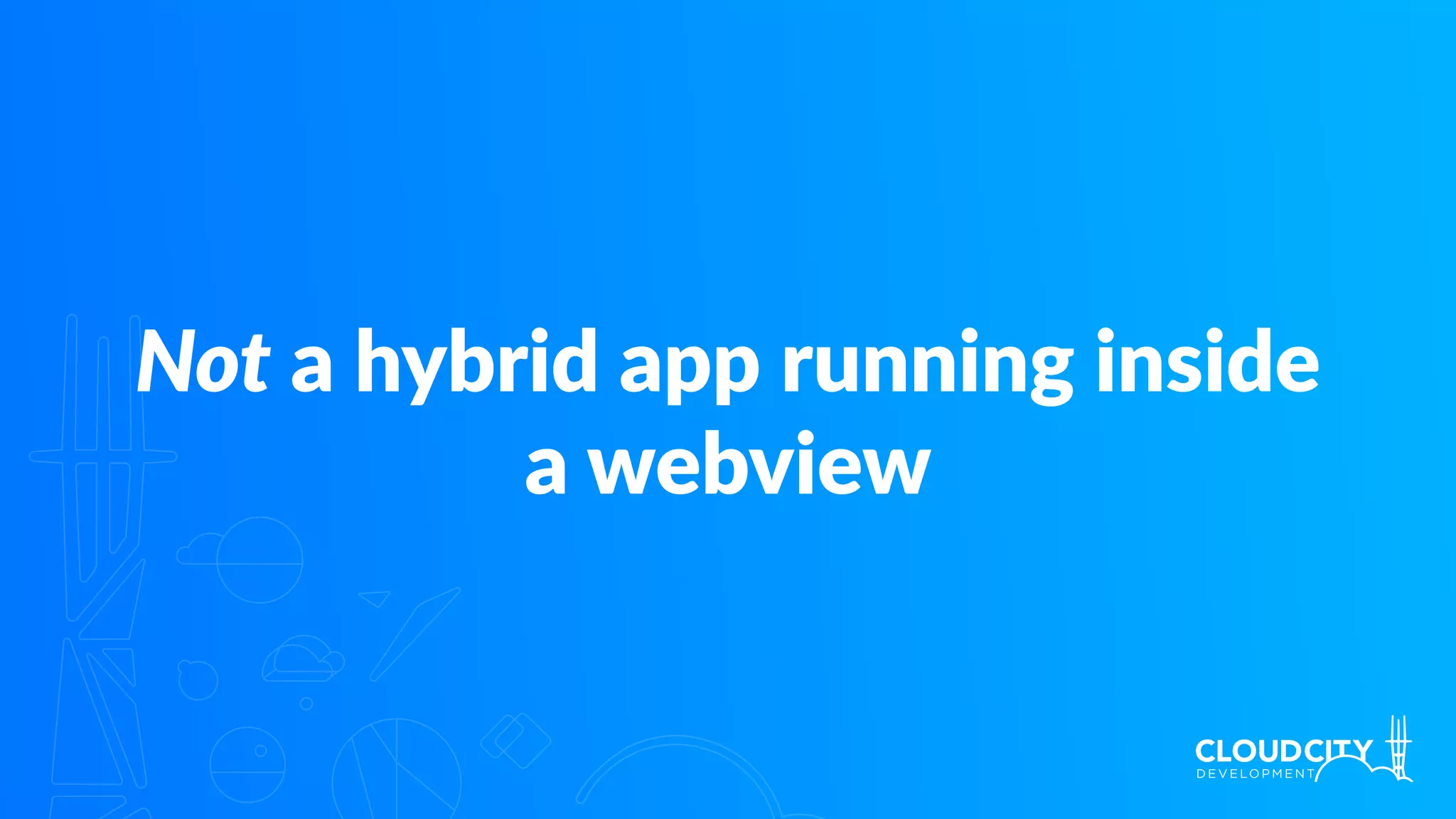 Not a hybrid app running inside
a webview
 