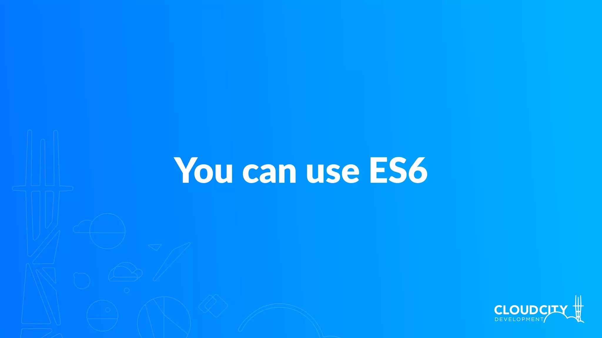 You can use ES6
 