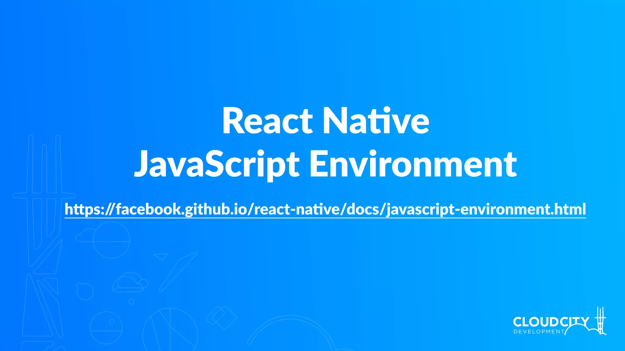 React Na.ve
JavaScript Environment
h`ps://facebook.github.io/react-na.ve/docs/javascript-environment.html
 