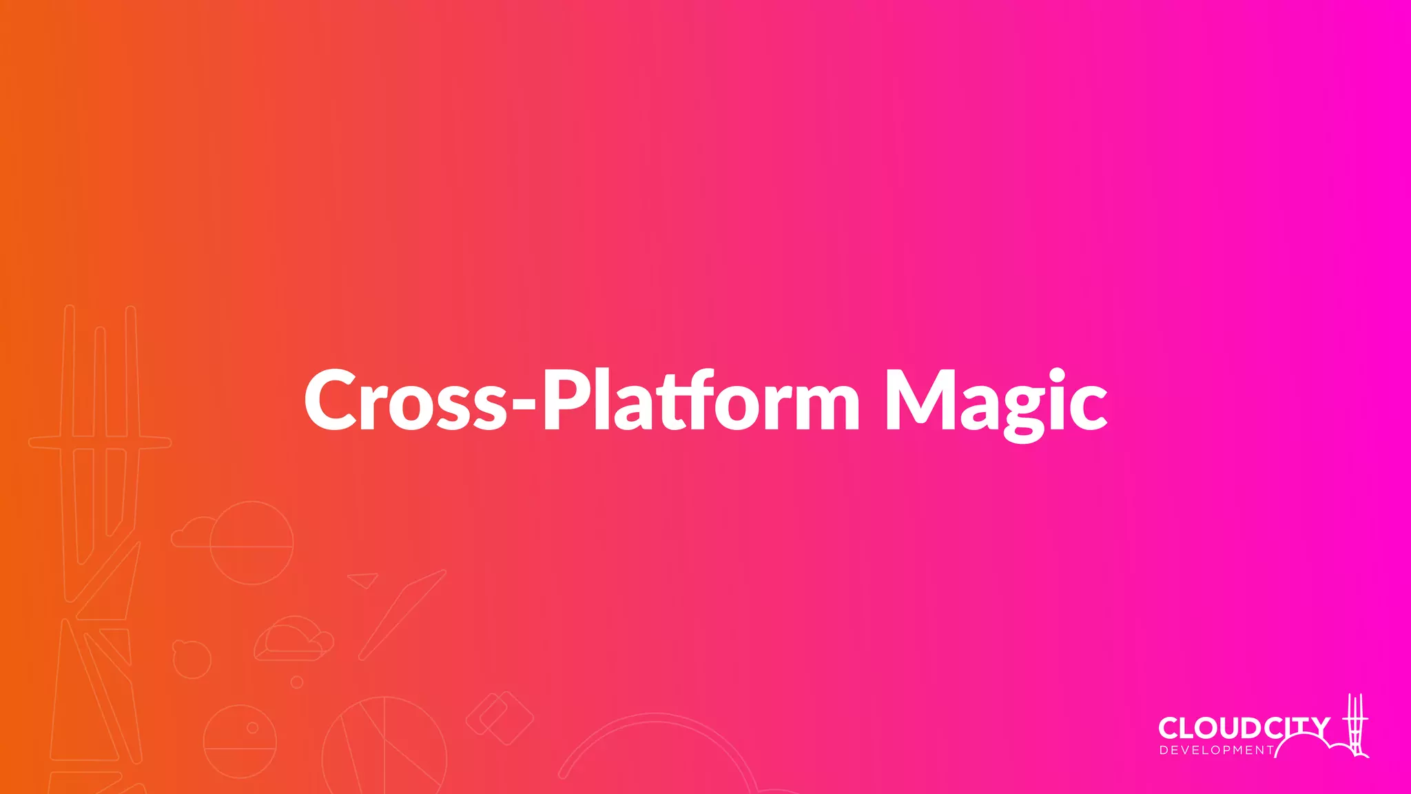 Cross-Plahorm Magic
 