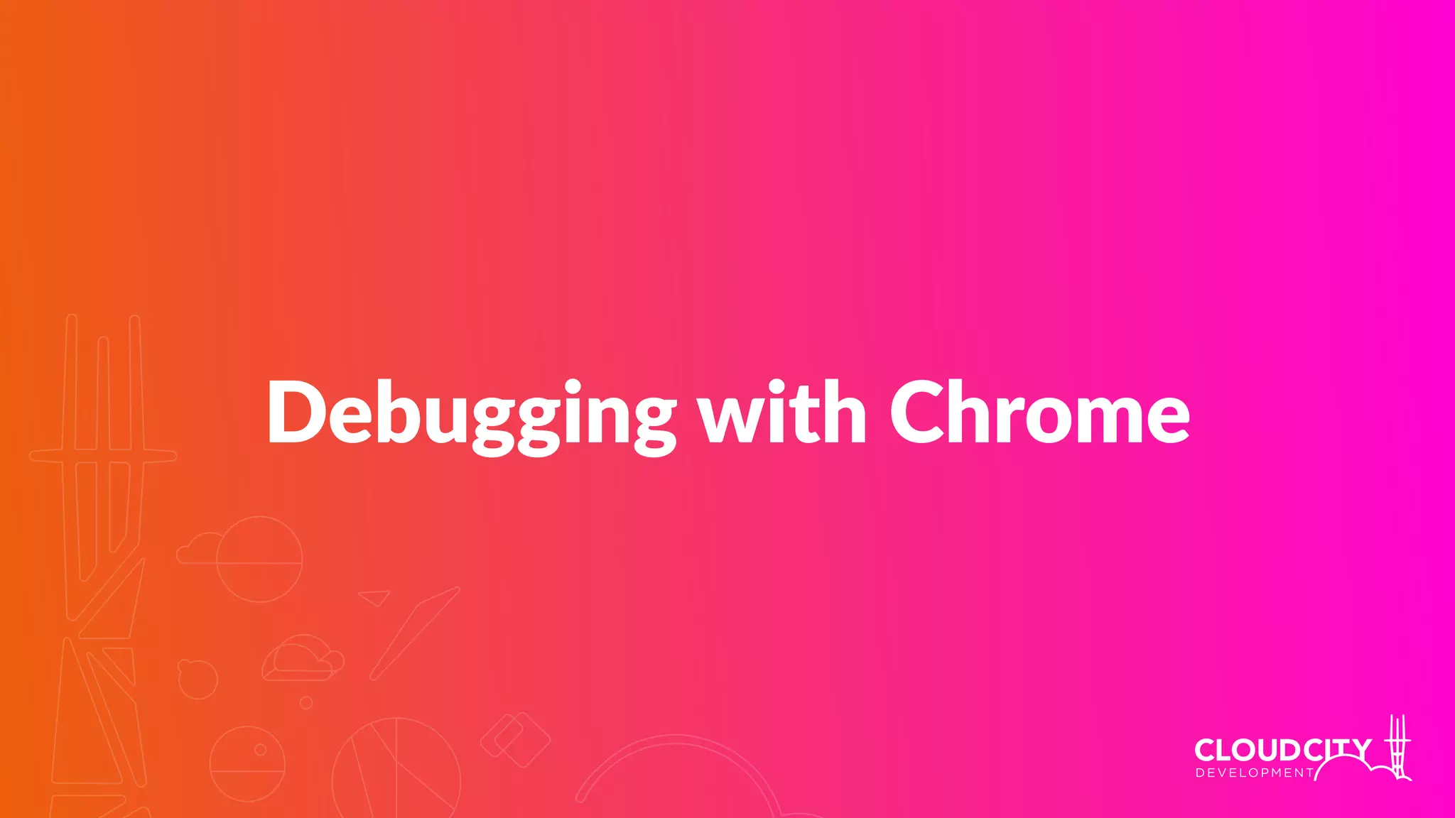 Debugging with Chrome
 
