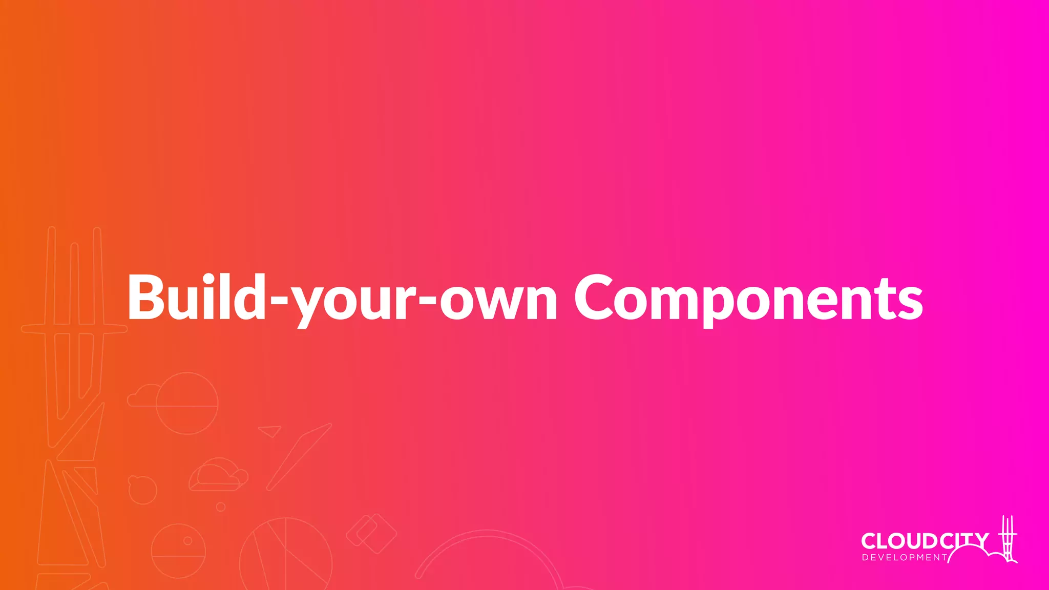 Build-your-own Components
 