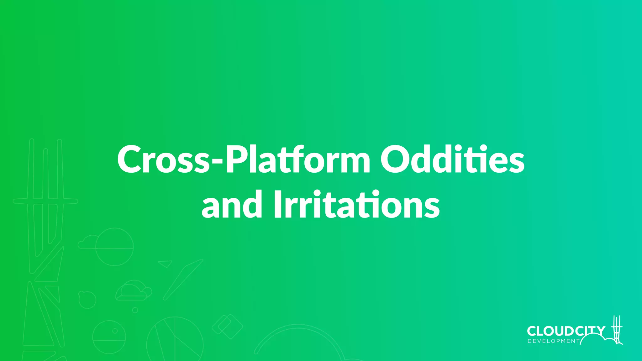 Cross-Plahorm Oddi.es
and Irrita.ons
 