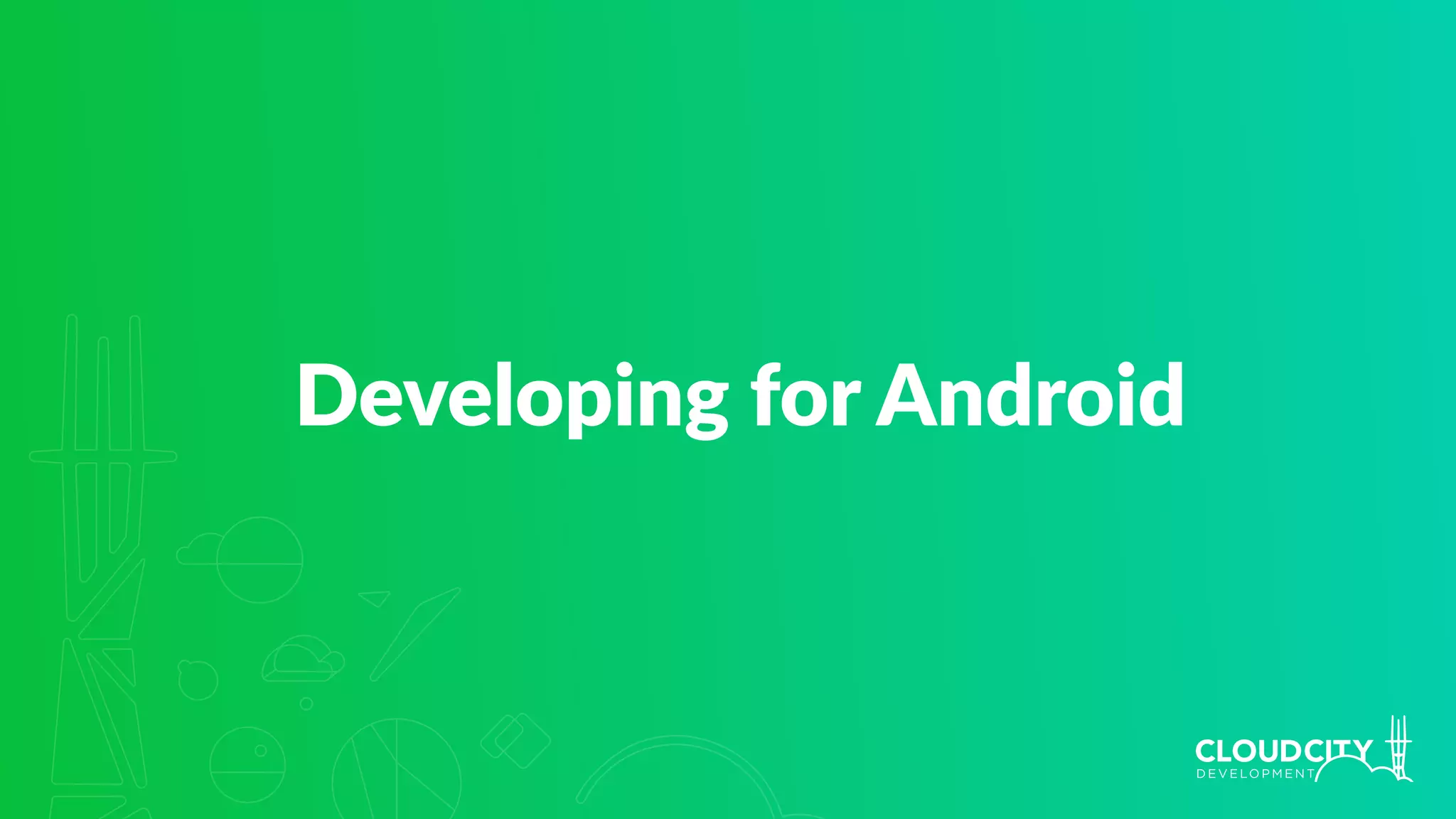 Developing for Android
 