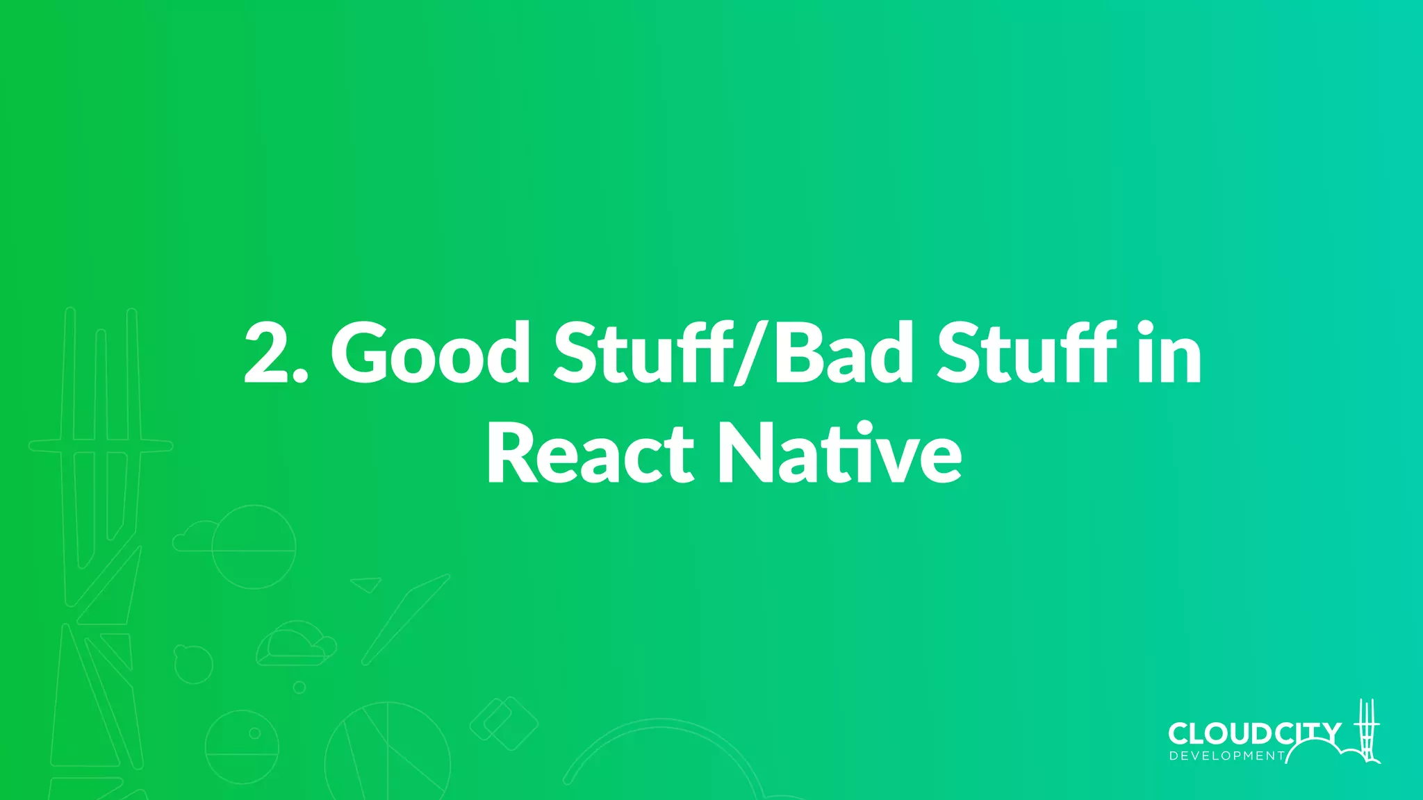 2. Good Stuﬀ/Bad Stuﬀ in  
React Na.ve
 