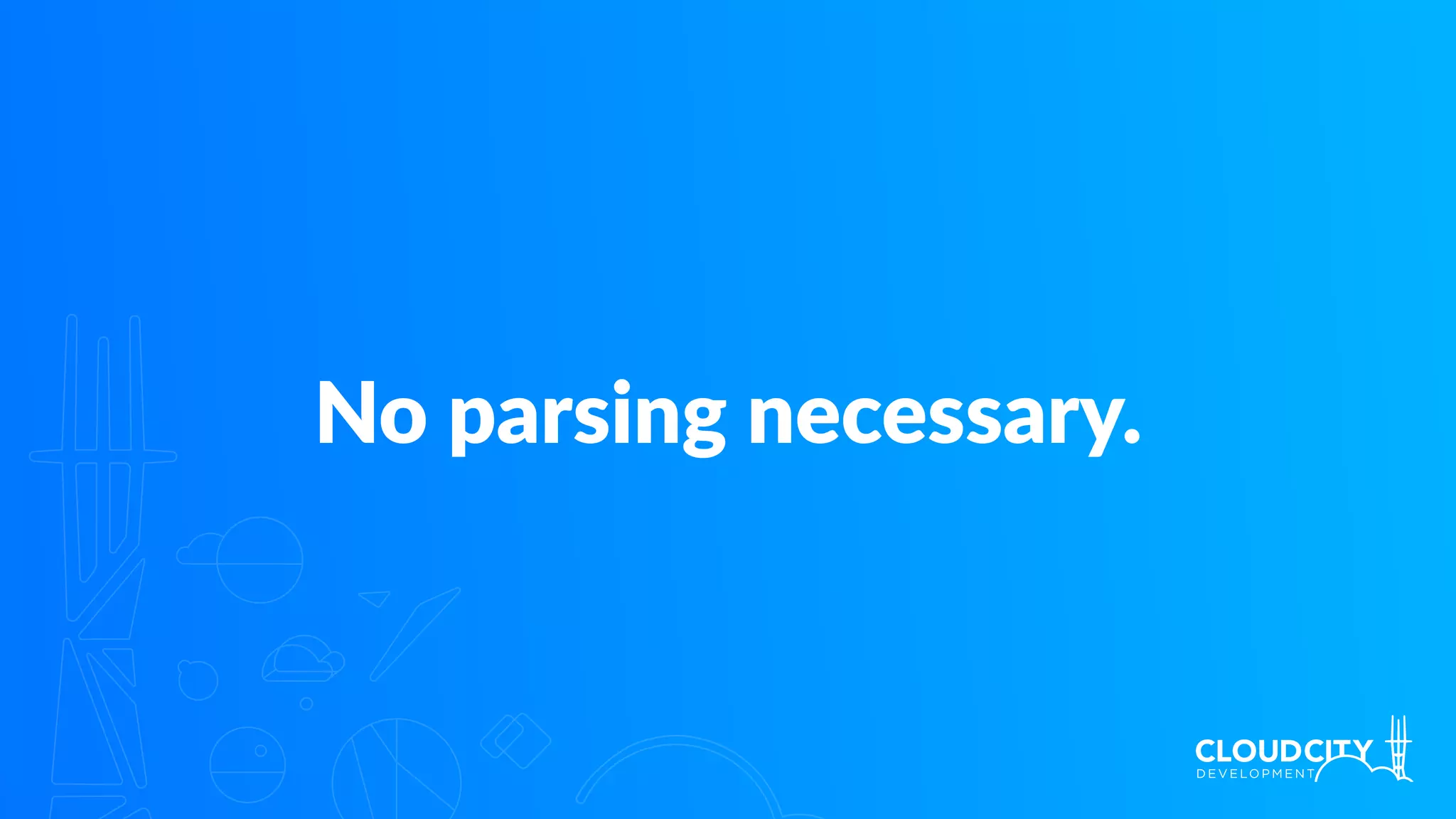 No parsing necessary.
 