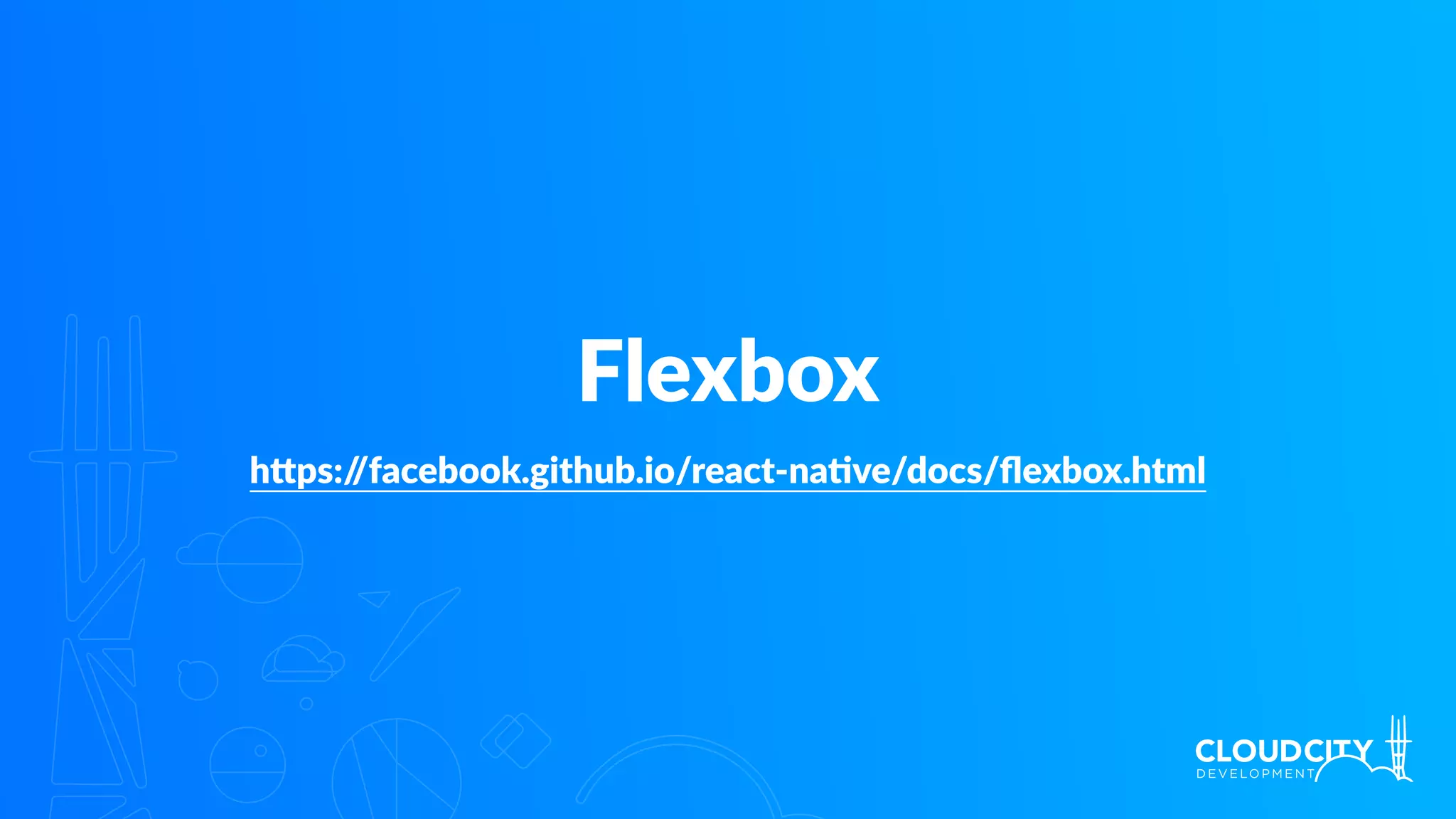 Flexbox
h`ps://facebook.github.io/react-na.ve/docs/ﬂexbox.html
 