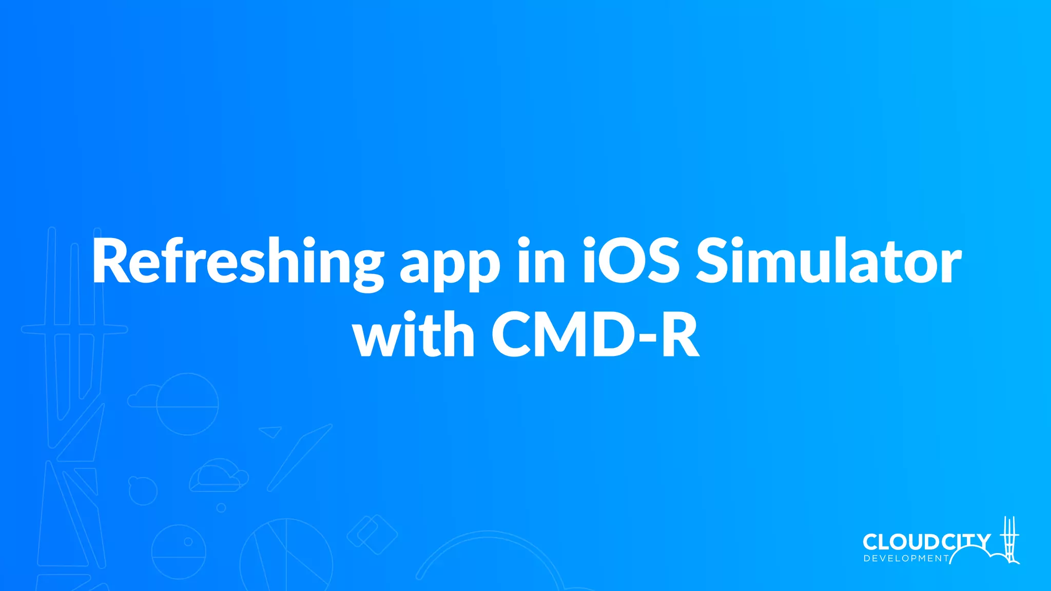 Refreshing app in iOS Simulator
with CMD-R
 