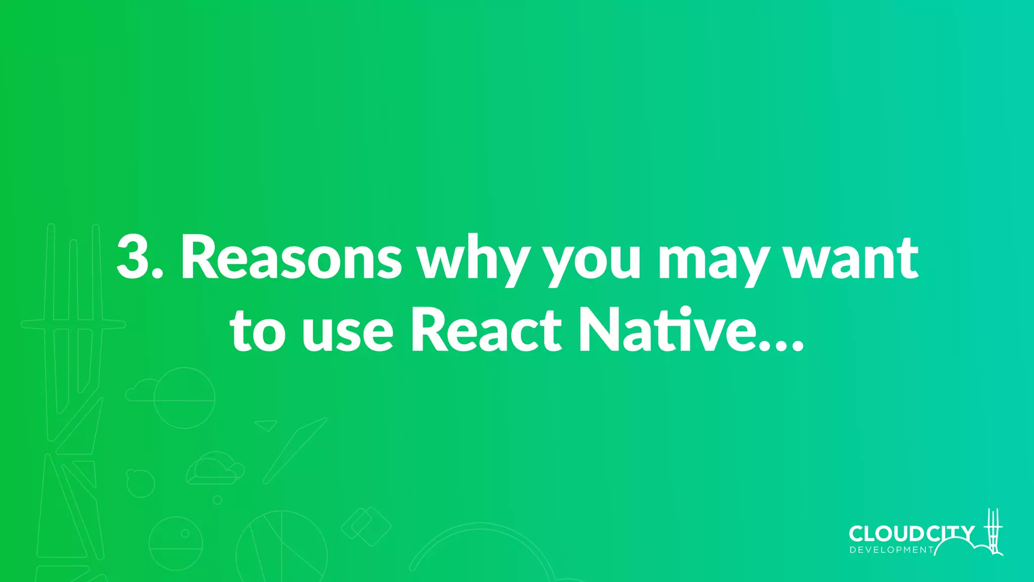 3. Reasons why you may want 
to use React Na.ve…
 