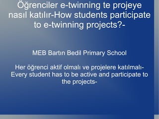 Öğrenciler e-twinning te projeye nasıl katılır-How students participate to e-twinning projects?- MEB Bartın Bedil Primary School Her öğrenci aktif olmalı ve projelere katılmalı-Every student has to be active and participate to the projects- 