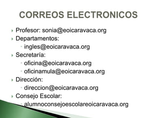  Profesor: sonia@eoicaravaca.org
 Departamentos:
 ingles@eoicaravaca.org
 Secretaría:
 oficina@eoicaravaca.org
 oficinamula@eoicaravaca.org
 Dirección:
 direccion@eoicaravaca.org
 Consejo Escolar:
 alumnoconsejoescolareoicaravaca.org
 