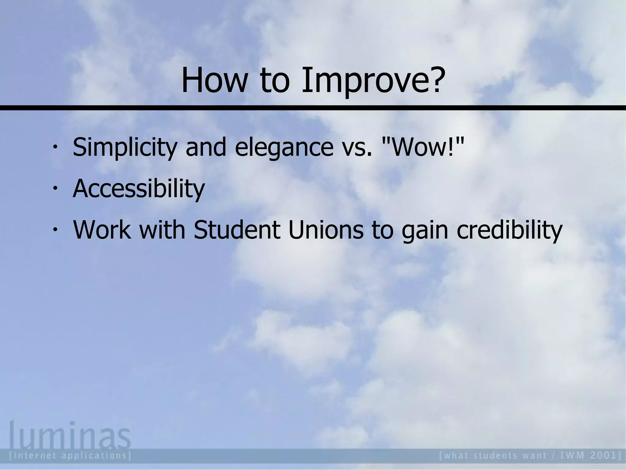 How to Improve? Simplicity and elegance vs. "Wow!" Accessibility Work with Student Unions to gain credibility 