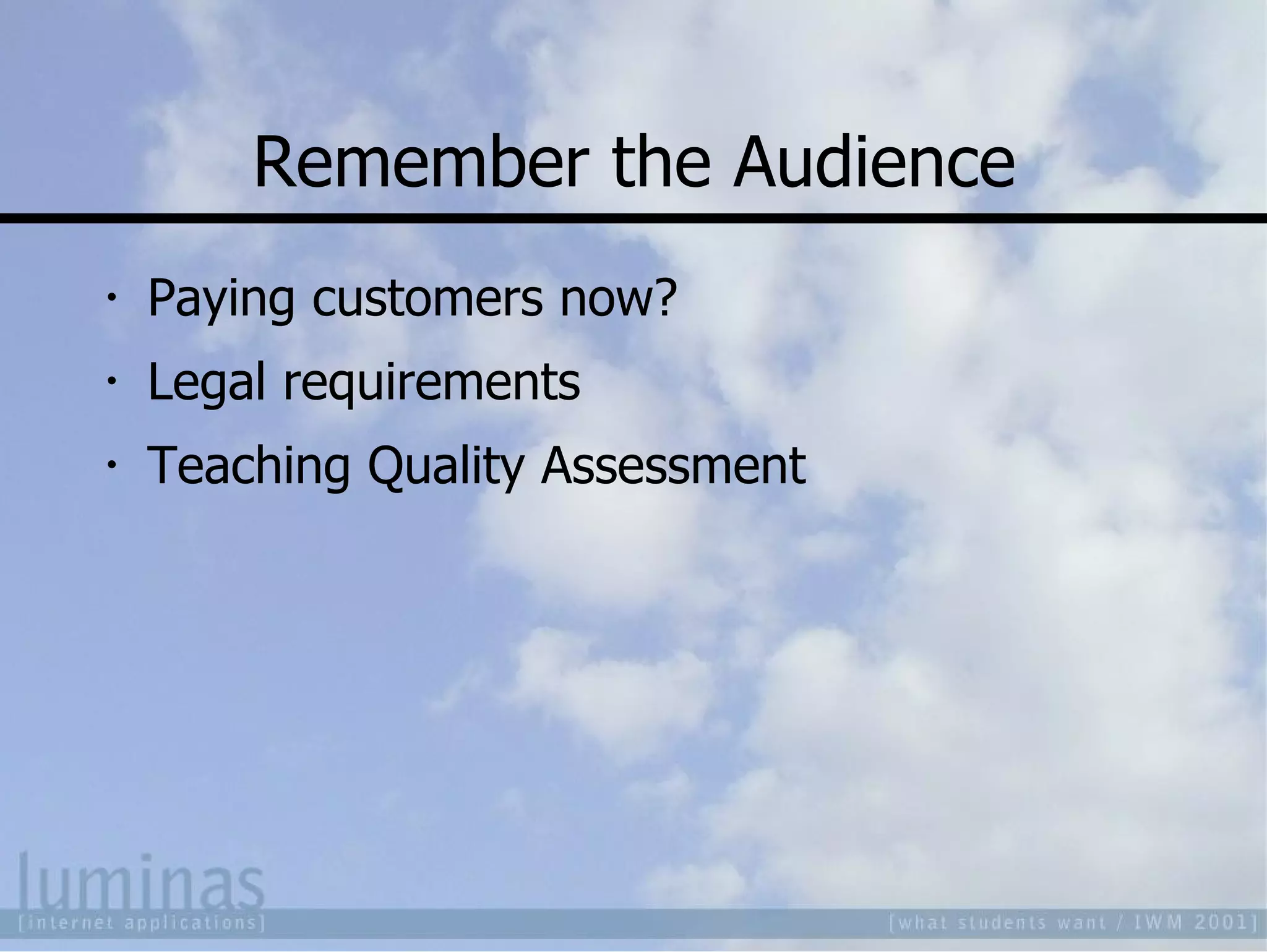 Remember the Audience Paying customers now? Legal requirements Teaching Quality Assessment 