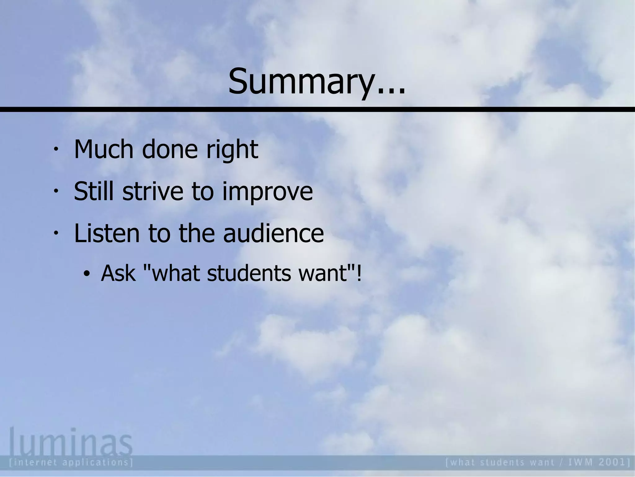 Summary... Much done right Still strive to improve Listen to the audience Ask "what students want"! 