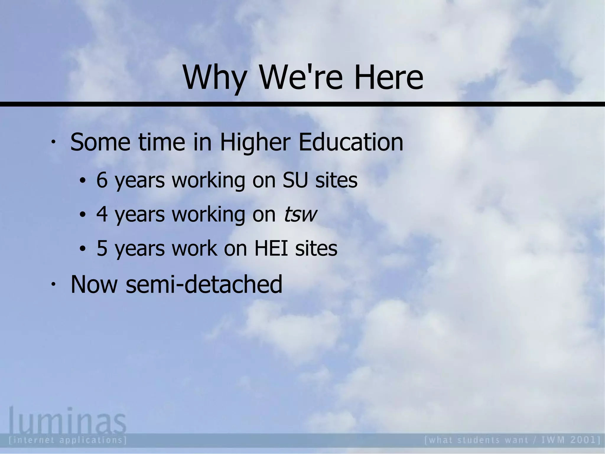 Why We're Here Some time in Higher Education 6 years working on SU sites 4 years working on  tsw 5 years work on HEI sites Now semi-detached 