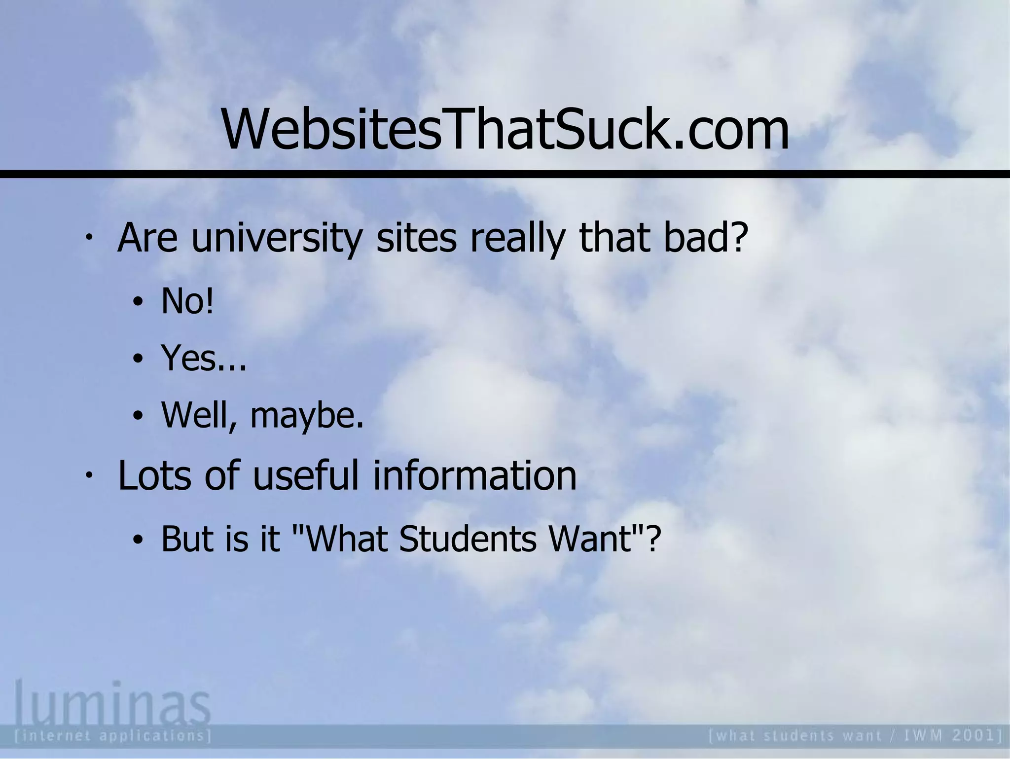 WebsitesThatSuck.com Are university sites really that bad? No! Yes... Well, maybe. Lots of useful information But is it "What Students Want"? 