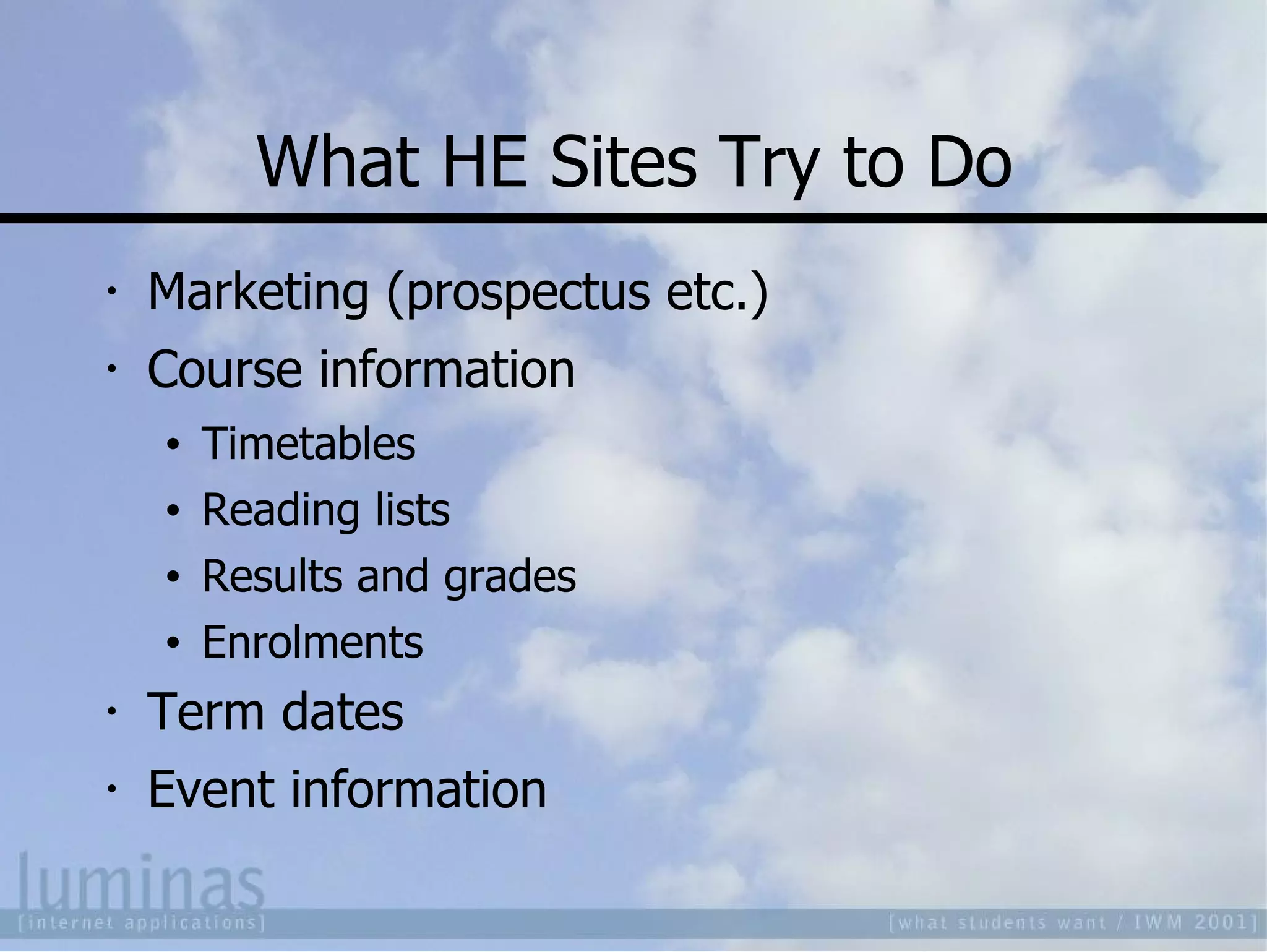 What HE Sites Try to Do Marketing (prospectus etc.) Course information Timetables Reading lists Results and grades Enrolments Term dates Event information 