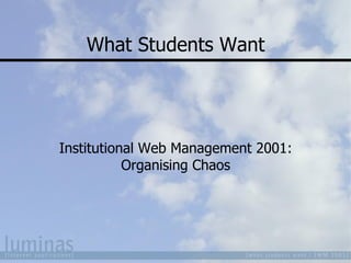 What Students Want Institutional Web Management 2001: Organising Chaos 