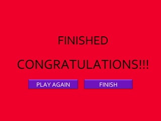 FINISHED CONGRATULATIONS!!! PLAY AGAIN FINISH