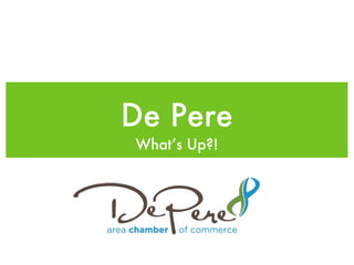 De Pere
What’s Up?!
 