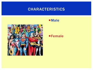 CHARACTERISTICS

        Male



        Female
 