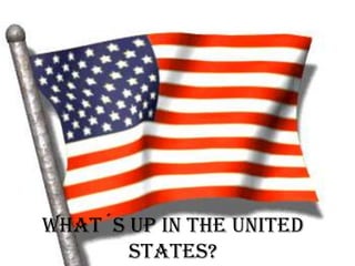 What´s up in the united
states?
 