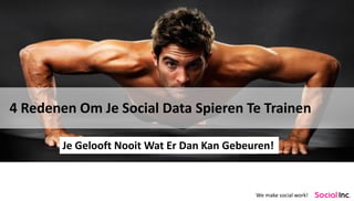 We make social work! 
4 Redenen Om Je Social Data Spieren Te Trainen 
Je Gelooft Nooit Wat Er Dan Kan Gebeuren!  