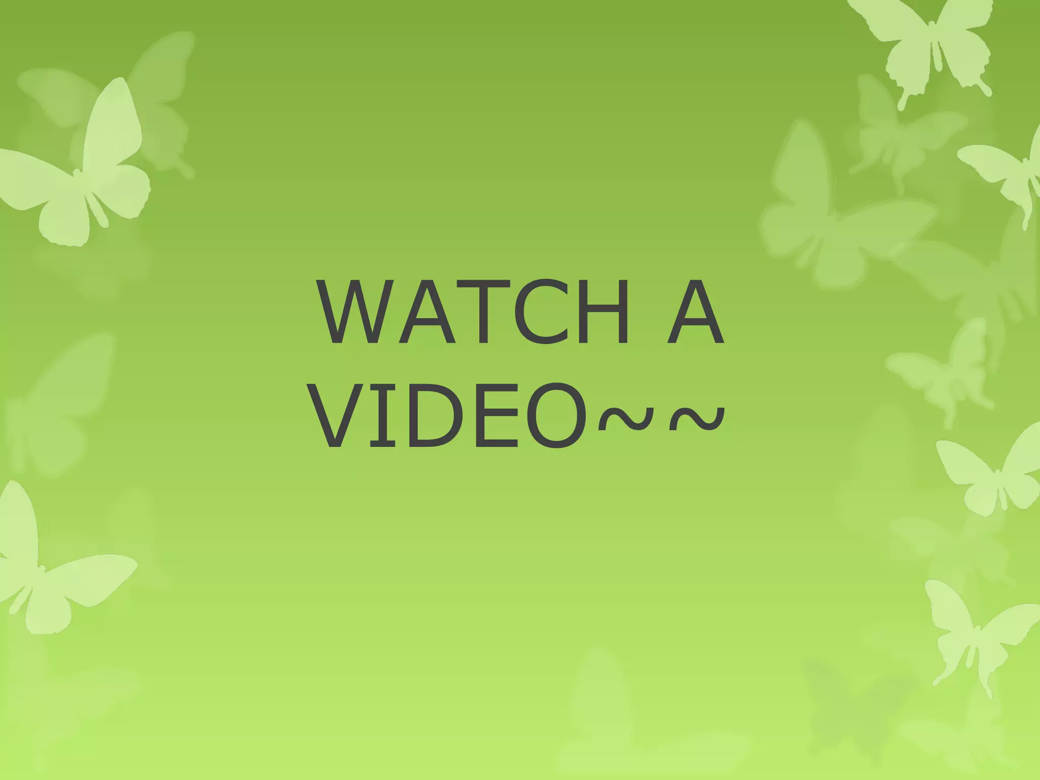 WATCH A
VIDEO~~
 