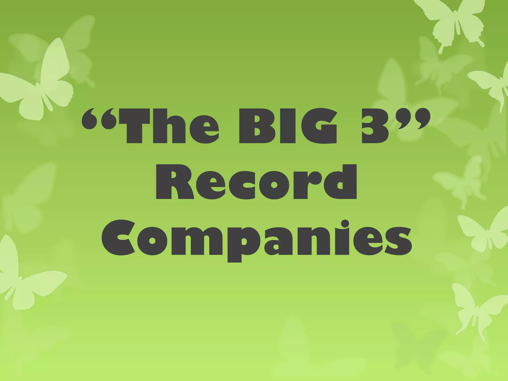 “The BIG 3”
   Record
 Companies
 