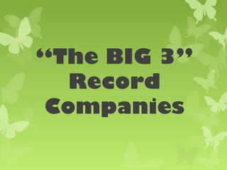 “The BIG 3”
   Record
 Companies
 