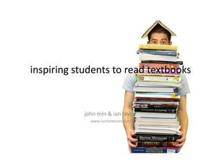 inspiring students to read textbooks
john min & ian taylor
www.currentecon.com
 