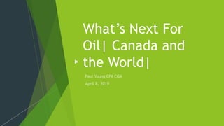What’s Next For
Oil| Canada and
the World|
 