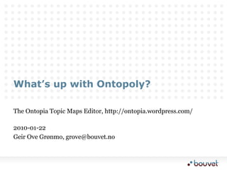 What’s up with Ontopoly? The Ontopia Topic Maps Editor, http://ontopia.wordpress.com/ 2010-01-22 Geir Ove Grønmo, grove@bouvet.no 