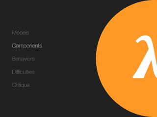 Models
Components
Behaviors
Diﬃculties
Critique
𝛌
 