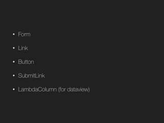 • Form
• Link
• Button
• SubmitLink
• LambdaColumn (for dataview)
 