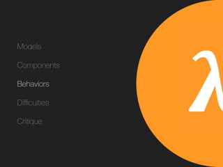 Models
Components
Behaviors
Diﬃculties
Critique
𝛌
 