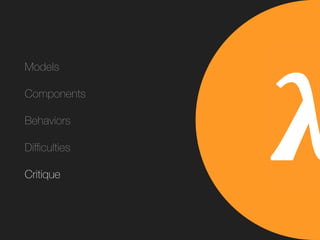Models
Components
Behaviors
Diﬃculties
Critique
𝛌
 