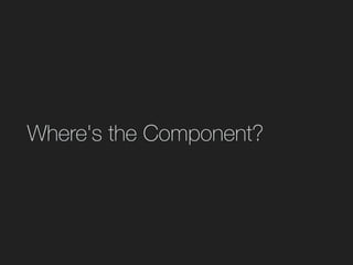 Where's the Component?
 